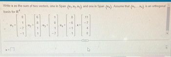 Write x as the sum of two vectors, one in Span (u₁ u₂,03) and one in Span (u4). Assume that (u,...4} is an orthogonal
basis for Rª
6
8
-0-0-0-0-0
8
11
N
13