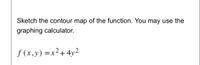 Sketch the contour map of the function. You may use the
graphing calculator.
f (x,y) =x2+ 4y2
