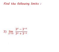 Find the following limits :
3x – 3-*
3) lim
x-00 3x + 3-x
