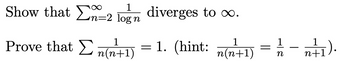 Show that En=2 logn
1
Prove that Σn(n+1)
diverges to ∞.
-
1. (hint:
1
n(n+1)
=
n
1/1).
n+1