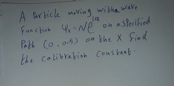 A Particle moving with a wave
13x
Function 4x = Ne
on a specified
Pakh (0,0.5) on the X Find
the calibration Constant.