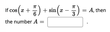 If \( \cos \left( x + \frac{\pi}{6} \right) + \sin \left( x - \frac{\pi}{3} \right) = A \), then the number \( A = \, \underline{\hspace{2cm}} \).