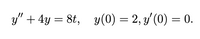 y" + 4y = 8t, y(0) = 2, y'(0) = 0.
