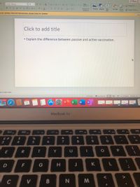 A Share
Calibri (Body)
A A A.
EE E E E = v
v 28
A Shape Fill v
B
I U
x'
x, AV Aa v
三==三| A、中。
ab
Convert to
SmartArt
Picture Shapes
Теxt
Bax
Arrange
Quick
2 Shape Outline v
Styles
curlty updates, fixes and Improvements, choose Check for Updates.
Chec
Click to add title
• Explain the difference between passive and active vaccination.
ck to add notes
E Notes
Comments
6,667
MAY
11
MacBook Air
吕口
F3
g88 F4
- FA
FS
F7
F8
F9
F10
£ #
2$
%
&
3
4
5
8
9
E
T
Y
F
G
H
K
C
V
B

