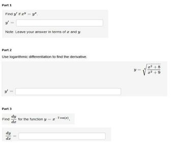 Part 1
Find y' if x = y².
Note: Leave your answer in terms of x and y.
Part 2
Use logarithmic differentiation to find the derivative.
=
Part 3
Find
dy
da
dy
da
||
for the function y
7 cos(z)
x² +8
x² +9