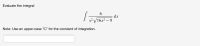 Evaluate the integral
6.
dx
x² V16x2 – 9
Note: Use an upper-case "C" for the constant of integration.
