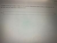 Res
A sample of xenon gas occupies a volume of 7.31 L at 447 K. If the pressure remains constant, at what temperature will
this same xenon gas sample have a volume of 4.13 L?
T =
K
