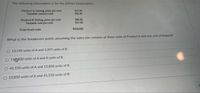 The following information is for the Jeffries Corporation:
aun ad oud Sus v pnpa
$12.00
$17 00
Vanable cont per unit
Product B: Selling price perurdt
Variable cost perurst
$42.00
$17.00
Total fived costs
$554.000
What is the breakeven point, assuming the sales mix consists of three units of Product A and one unit of Podu
O 13,190 units of A and 4,397 units of B
110B00 units of A and O units of B
41,550 units of A and 13,850 units of B
O 13,850 units of A and 41,550 units of B
