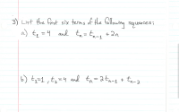 3) List the first six terms of the tollowing sequences;
a) tq =4
and tn=taas +2n
%3D
