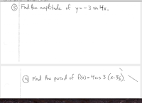 Find the amplitule of
y=-3 sin 4x,
A Find the period of fea)=4cos 3 (x-)
