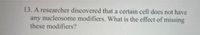 13. A researcher discovered that a certain cell does not have
any nucleosome modifiers. What is the effect of missing
these modifiers?
