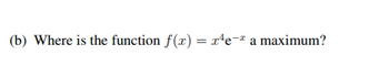 (b) Where is the function f(x) = x^e- a maximum?