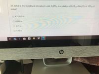 36. What is the molality of phosphoric acid, H3PO4, in a solution of 14.5 g of H3PO4 in 125 g of
water?
O 4.7x10-3 m
O 0.592 m
O 1.19 m
O 4.74 m
a
%23
99+
hp
