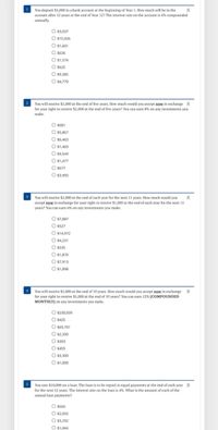 **Question 1:**

You deposit $1,000 in a bank account at the beginning of Year 1. How much will be in the account after 12 years at the end of Year 12? The interest rate on the account is 4% compounded annually.

Options:
- $3,037
- $15,026
- $1,601
- $636
- $1,574
- $625
- $9,385
- $4,779

---

**Question 2:**

You will receive $1,000 at the end of five years. How much would you accept now in exchange for your right to receive $1,000 at the end of five years? You can earn 8% on any investments you make.

Options:
- $681
- $5,867
- $6,463
- $1,469
- $9,549
- $1,477
- $677
- $3,993

---

**Question 3:**

You will receive $1,000 at the end of each year for the next 11 years. How much would you accept now in exchange for your right to receive $1,000 at the end of each year for the next 11 years? You can earn 6% on any investments you make.

Options:
- $7,887
- $527
- $14,972
- $4,231
- $535
- $1,870
- $7,913
- $1,898

---

**Question 4:**

You will receive $1,000 at the end of 10 years. How much would you accept now in exchange for your right to receive $1,000 at the end of 10 years? You can earn 12% (COMPOUNDED MONTHLY) on any investments you make.

Options:
- $230,039
- $425
- $69,701
- $2,200
- $303
- $455
- $3,300
- $1,000

---

**Question 5:**

You owe $10,000 on a loan. The loan is to be repaid in equal payments at the end of each year for the next 12 years. The interest rate on the loan is 4%. What is the amount of each of the annual loan payments?

Options:
- $666
-