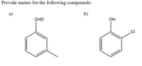 Provide names for the following compounds:
a)
b)
CHO
OH
