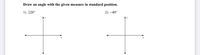 Draw
an
angle with the given measure in standard position.
1) 220°
2) -40°
