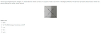 Three equal negative point charges are placed at three of the corners of a square of side d as shown in the figure. Which of the arrows represents the direction of the net
electric field at the center of the square?
Select one:
O a. B
O b. The field is equal to zero at point P.
O c. A
O d. C
O e. D
