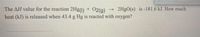 The AH value for the reaction 2Hg(1) + 02(g)
heat (kJ) is released when 43.4 g Hg is reacted with oxygen?
- 2H9O(s) is -181.6 kJ. How much
