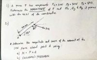 1) A force F has uomponents
Determine thu MAGN ITUPE of F and Ox , Oy 4 62 it pons
with the axes of the coordinates.
Fx= 2ON F. BON Fe= 4ON.
2.)
300 MM
80°
2350
A
* Determine the magnitude and sense of the moment of the
lON Force about point A woing:
a) M: Fxd
bi) VARIGNON'S THEDNEM
