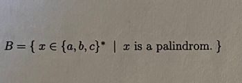 B = {xe {a,b,c}* | x is a palindrom. }