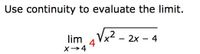Use continuity to evaluate the limit.
,2
lim
2x - 4
X→4
