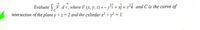 ->
Evaluate F.dr, where F (x, y, z) = - yi + xj + z²k and C is the curve of
C
intersection of the plane y + z = 2 and the cylinder x? + y? = 1.
