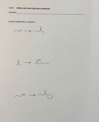 Q232
Utilice solo esta hoja para contestar.
Nombre_
Sintesis Aldehidos y Cetonas:
OH
HO.
