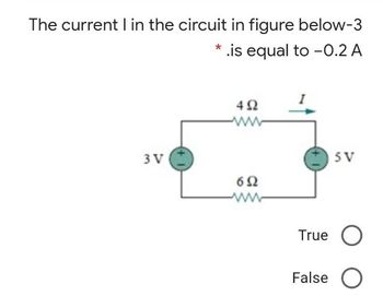 The current I in the circuit in figure below-3
* .is equal to -0.2 A
3 V
4Ω
652
SV
True O
False O