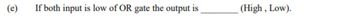 (e)
If both input is low of OR gate the output is
(High, Low).