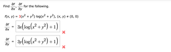 Əf Əf
Әх' ду
f(x, y) = 3(x² + y2) log(x2 + y2), (x, y) ≠ (0, 0)
3x(log(x2+y2) + 1)
Find
af
Әх
=
for the following.
af
- +1)
3y(log(x² + y2) +
ду