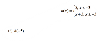 13) h(-5)
(5, x<-3
[x+3, x ≥-3
h(x) =<