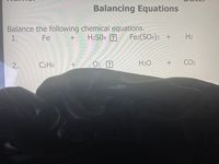 Balancing Equations
Balance the following chemical equations.
1.
Fe
H2S04 ?
Fe2(SO4)3 +
H2
2.
C2H6
O2 2
H2O
CO2
