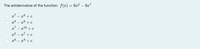 6x5 – 8x7
The antiderivative of the function: f(x)
x7 – x9 + c
x8
x9 +c
x7
10 + c
x' + c
x6 – x8 + c
O O O
