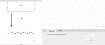 Br
Br
Drawing
Br2
Atoms, Bonds
and Rings
Charges
Draw or tap a new bond to see suggestions.
999
Undo
Reset
Remove Done
Drag To Pan