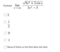 V9x4 + 2 sin x
Evaluate
lim
x→+∞
3x2 – 5
03
1
3
1
None of these or the limit does not exist
