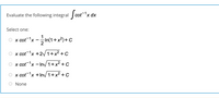 Evaluate the following integral cot-x dx
Select one:
O x cot-1x
-In(1+ x?)+c
x cot-1x +2/1+x² +
C
x cot-1x – In/ 1+x² +C
x cot-1x +Im/ 1+x² + C
None
