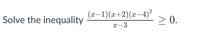 Solve the inequality
(x-1)(x+2)(x-4)²
0.
x-3
