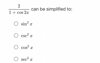 2
1 + cos2x
can be simplified to:
O sin²x
O csc² x
O cos²x
O sec² x