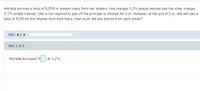 Michelle borrows a total of $2500 in student loans from two lenders. One charges 3.2% simple interest and the other charges
5.1% simple interest. She is not required to pay off the principal or interest for 2 yr. However, at the end of 2 yr, she will owe a
total of $198 for the interest from both loans. How much did she borrow from each lender?
Part: 0/ 2
Part 1 of 2
Michelle borrowed $
at 3.2%.
