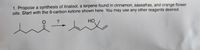 1. Propose a synthesis of linalool, a terpene found in cinnamon, sassafras, and orange flower
oils. Start with the 8-carbon ketone shown here. You may use any other reagents desired.
HO
