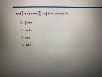 COS
(+2)+cos (-2) is equivalent to:
Ocos 2
Ocos 2x
sinx
cos