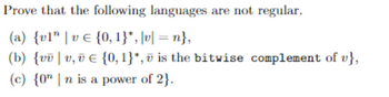 Prove that the following languages are not regular.
(a) {v1" | v € {0, 1}*, [v] = n},
(b) {vv|v, v € {0,1}*, is the bitwise complement of v},
(c) {0nn is a power of 2}.