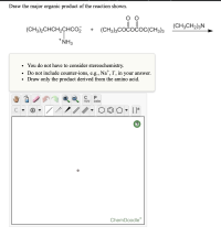 Draw the major organic product of the reaction shown.
(CH3CH2)3N
(CH3)2CHCH,CHCOZ
(CH3)3COČOČOC(CH3)3
+
* NH3
You do not have to consider stereochemistry.
• Do not include counter-ions, e.g., Na", I", in your answer.
Draw only the product derived from the amino acid.
