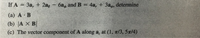 If A = 3a, + 2ag - 6a, and B = 4a, + 3a, determine
%3D
(a) A B
(b) |A X B|
(c) The vector component of A along a, at (1, x/3, 5x/4)
