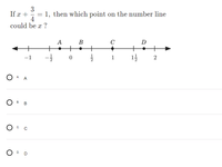 3
If x +
4
could be x ?
= 1, then which point on the number line
B
A
+
C
D
-1
1
1
2
O A A
Ов в
B.
1/2
