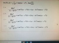 Let f(x, y) = + tan(xy – x³) , find
ayəx"
x-4y5
a.
80y4
(x- 4y5)3
+ sec2(xy – x³)(1+ (xy – 3x³) tan(xy-x))
O b.
80y4
+ sec (xy – x)(1+(2xy – 6x³) tan(xy – x'))
(x – 4y5)3
OC.
80y4
+ sec?(xy – x³)(1 + (xy – 3x³) tan(xy – x³))
(x- 4y5)3
d.
80y4
+ sec?(xy – x³)(1 + (2xy – 6x³) tan(xy –x³))
a –
(x – 4y5)3
