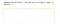 Identify two things that could limit the population of rabbits in
a forest.
