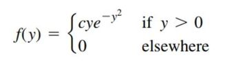 f(y) =
суе
[cye-y²
to
if y > 0
elsewhere