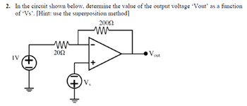 2. In the circuit shown below, determine the value of the output voltage 'Vout' as a function
of 'Vs'. [Hint: use the superposition method]
IV
пи
2002
20092
www
Vo
+
out
Vs