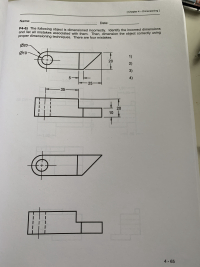 Name:
33TOM Date:
P4-6) The following object is dimensioned incorrectly. Identify the incorrect dimensions
and list all mistakes associated with them. Then, dimension the object correctly using
proper dimensioning techniques. There are four mistakes.
